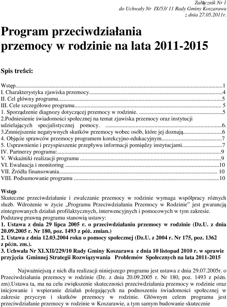 Podniesienie świadomości społecznej na temat zjawiska przemocy oraz instytucji udzielających specjalistycznej pomocy....6. 3.Zmniejszenie negatywnych skutków przemocy wobec osób, które jej doznają.