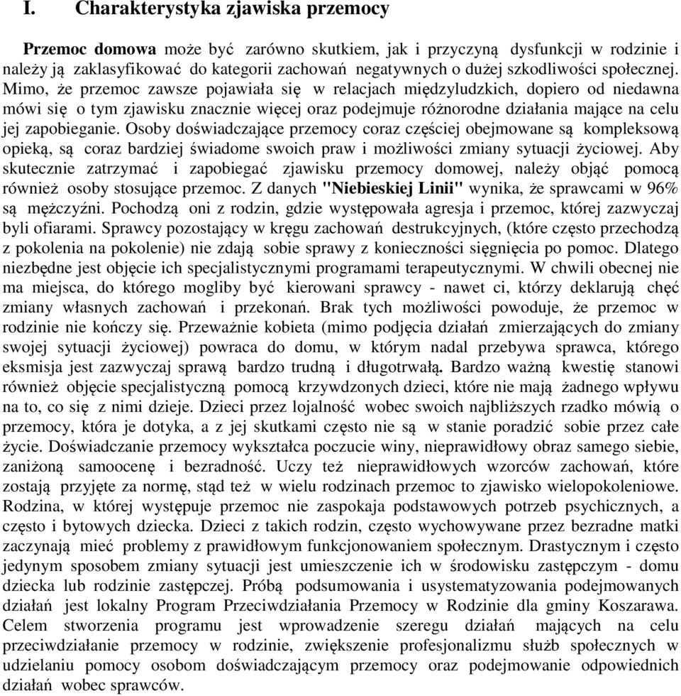 Mimo, że przemoc zawsze pojawiała się w relacjach międzyludzkich, dopiero od niedawna mówi się o tym zjawisku znacznie więcej oraz podejmuje różnorodne działania mające na celu jej zapobieganie.