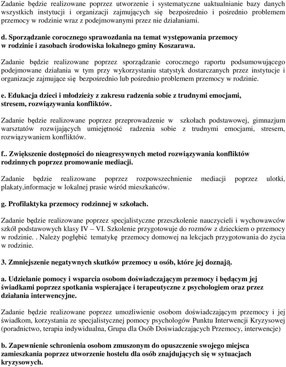 Zadanie będzie realizowane poprzez sporządzanie corocznego raportu podsumowującego podejmowane działania w tym przy wykorzystaniu statystyk dostarczanych przez instytucje i organizacje zajmujące się