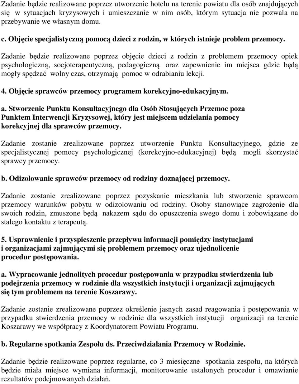 Zadanie będzie realizowane poprzez objęcie dzieci z rodzin z problemem przemocy opiek psychologiczną, socjoterapeutyczną, pedagogiczną oraz zapewnienie im miejsca gdzie będą mogły spędzać wolny czas,