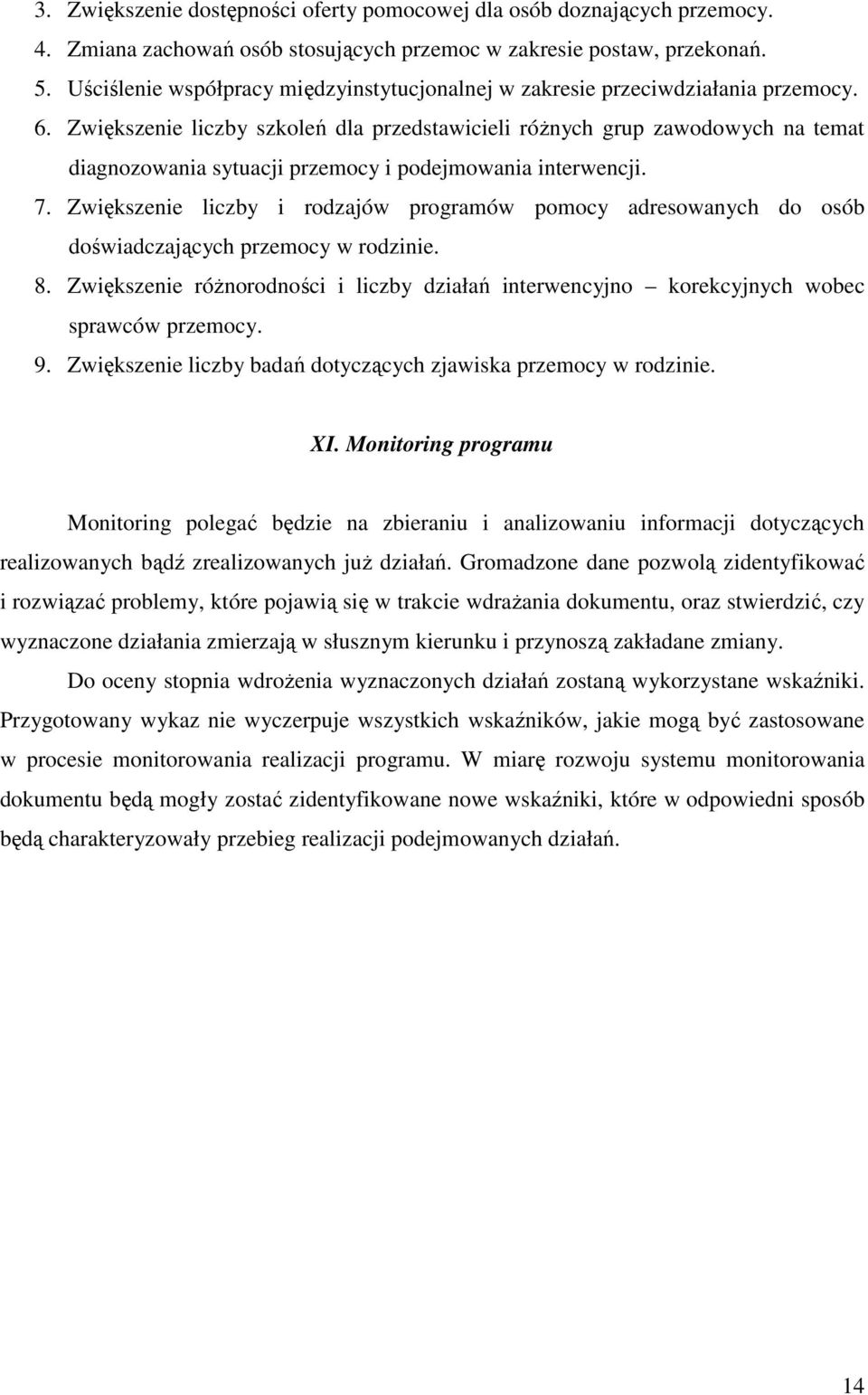 Zwiększenie liczby szkoleń dla przedstawicieli róŝnych grup zawodowych na temat diagnozowania sytuacji przemocy i podejmowania interwencji. 7.
