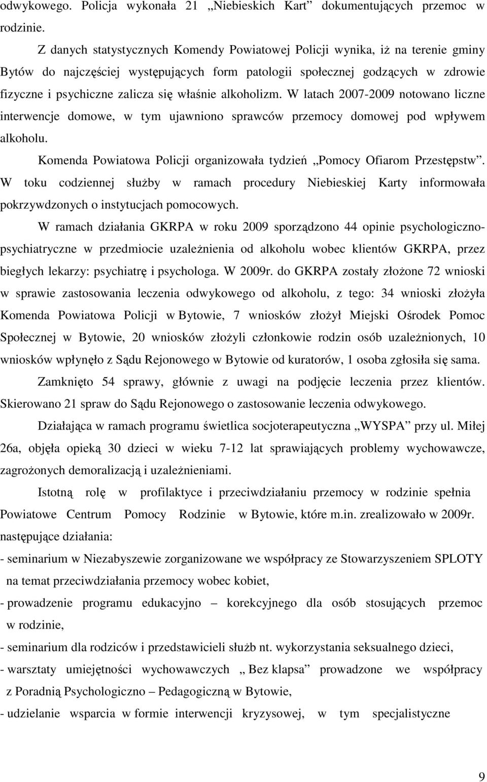 właśnie alkoholizm. W latach 2007-2009 notowano liczne interwencje domowe, w tym ujawniono sprawców przemocy domowej pod wpływem alkoholu.