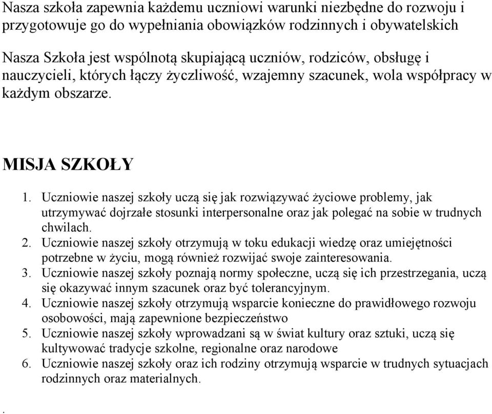 Uczniowie naszej szkoły uczą się jak rozwiązywać życiowe problemy, jak utrzymywać dojrzałe stosunki interpersonalne oraz jak polegać na sobie w trudnych chwilach. 2.