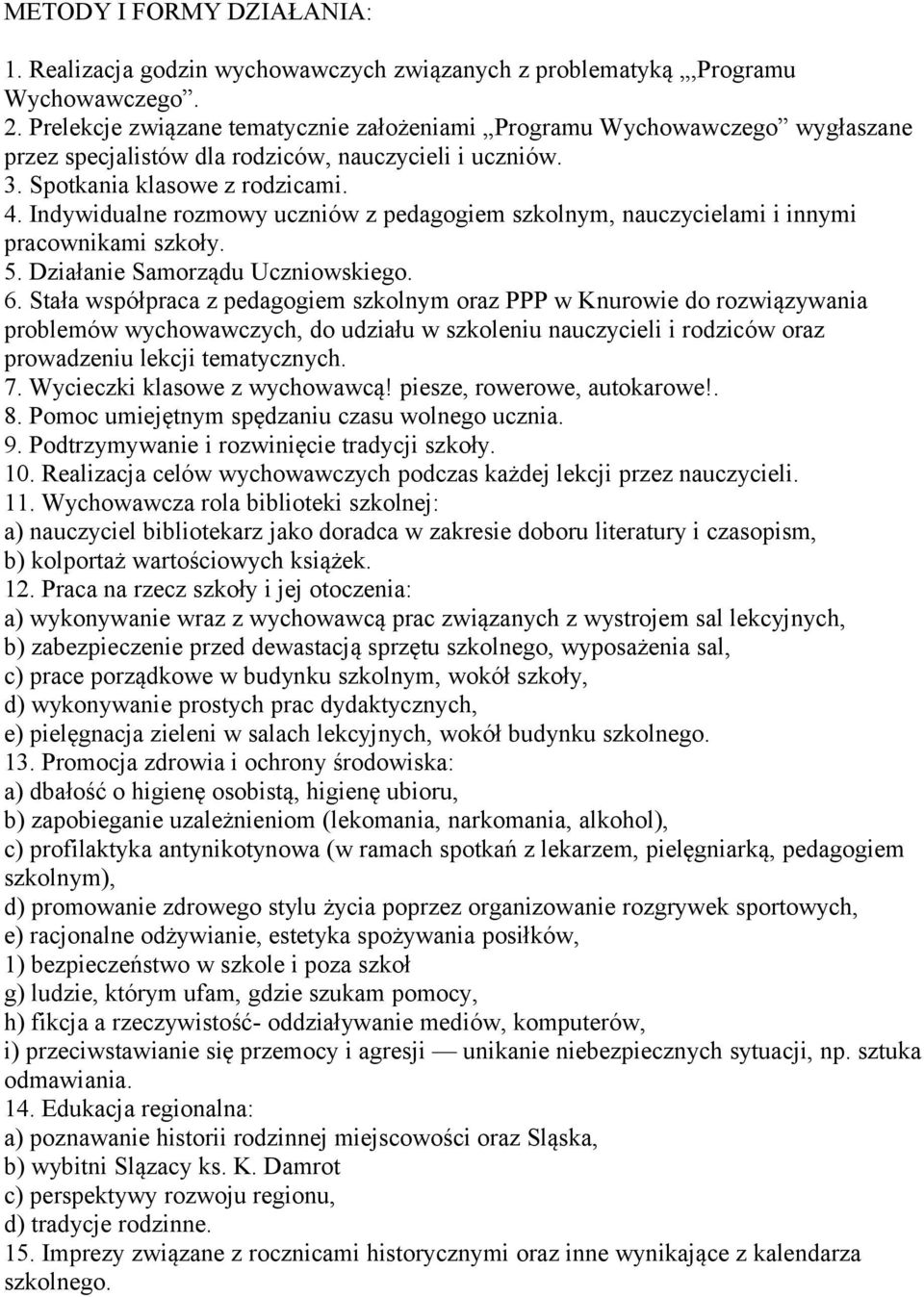 Indywidualne rozmowy uczniów z pedagogiem szkolnym, nauczycielami i innymi pracownikami szkoły. 5. Działanie Samorządu Uczniowskiego. 6.