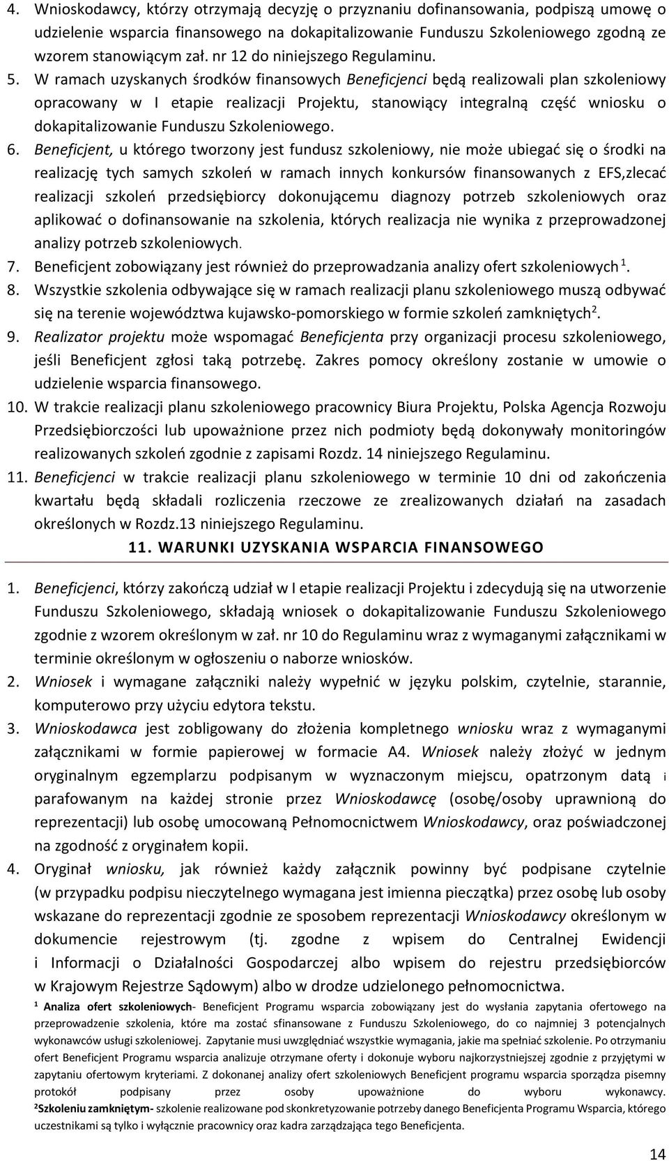 W ramach uzyskanych środków finansowych Beneficjenci będą realizowali plan szkoleniowy opracowany w I etapie realizacji Projektu, stanowiący integralną część wniosku o dokapitalizowanie Funduszu