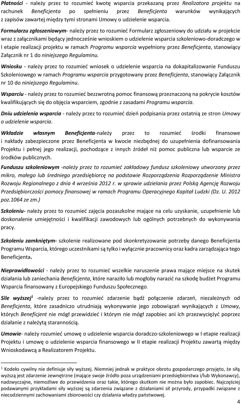 Formularzu zgłoszeniowym- należy przez to rozumieć Formularz zgłoszeniowy do udziału w projekcie wraz z załącznikami będący jednocześnie wnioskiem o udzielenie wsparcia szkoleniowo-doradczego w I