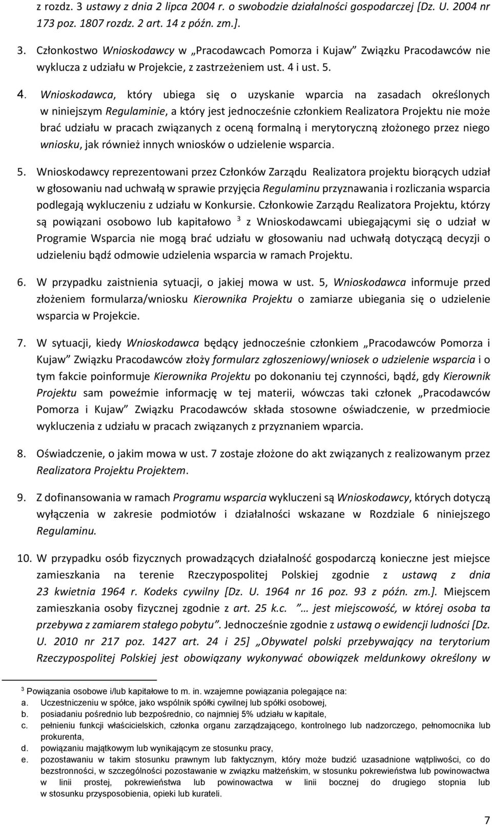 Wnioskodawca, który ubiega się o uzyskanie wparcia na zasadach określonych w niniejszym Regulaminie, a który jest jednocześnie członkiem Realizatora Projektu nie może brać udziału w pracach