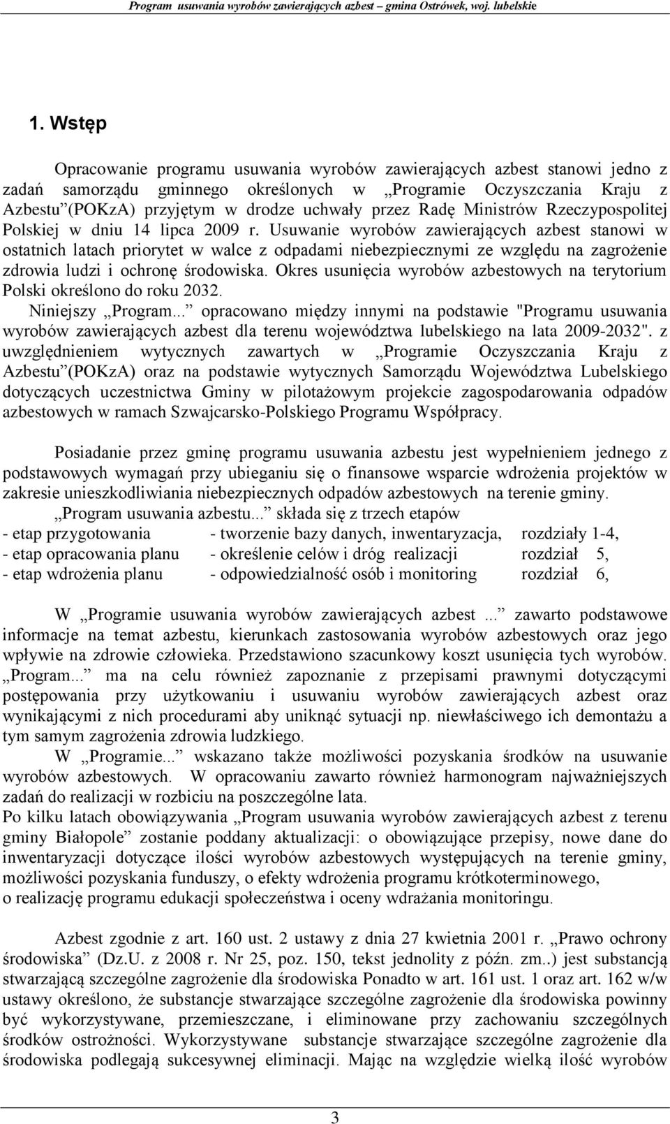 Usuwanie wyrobów zawierających azbest stanowi w ostatnich latach priorytet w walce z odpadami niebezpiecznymi ze względu na zagrożenie zdrowia ludzi i ochronę środowiska.