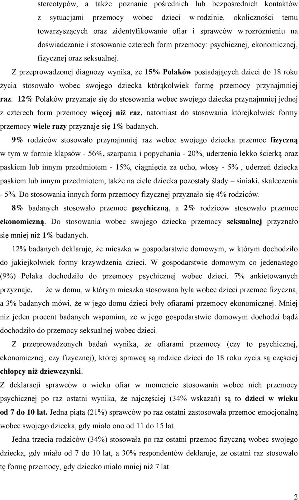 Z przeprowadzonej diagnozy wynika, że 15% Polaków posiadających dzieci do 18 roku życia stosowało wobec swojego dziecka którąkolwiek formę przemocy przynajmniej raz.