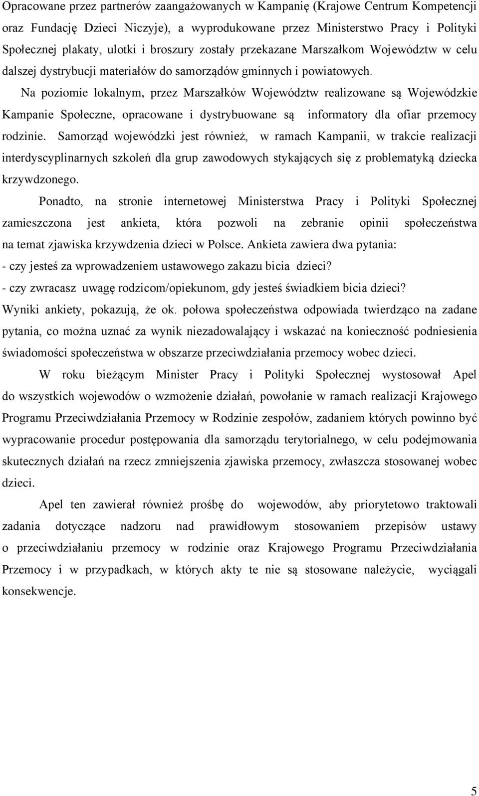 Na poziomie lokalnym, przez Marszałków Województw realizowane są Wojewódzkie Kampanie Społeczne, opracowane i dystrybuowane są informatory dla ofiar przemocy rodzinie.