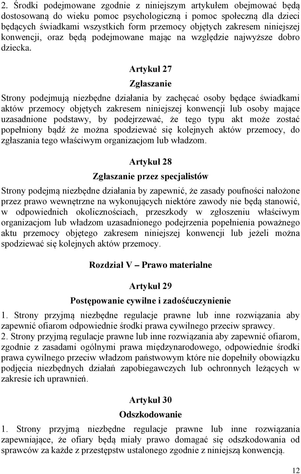 Artykuł 27 Zgłaszanie Strony podejmują niezbędne działania by zachęcać osoby będące świadkami aktów przemocy objętych zakresem niniejszej konwencji lub osoby mające uzasadnione podstawy, by