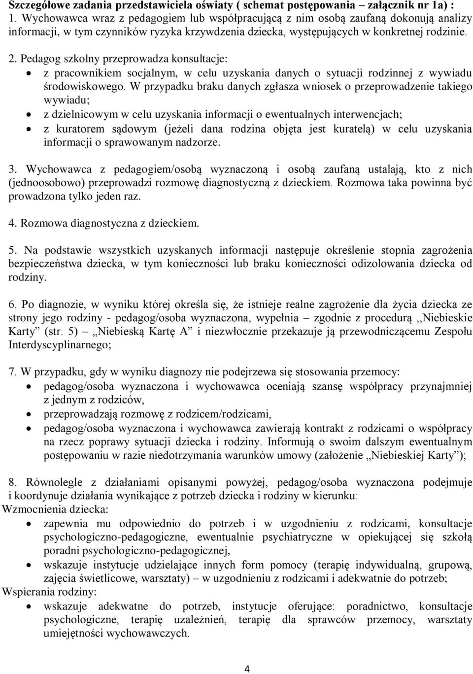 Pedagog szkolny przeprowadza konsultacje: z pracownikiem socjalnym, w celu uzyskania danych o sytuacji rodzinnej z wywiadu środowiskowego.