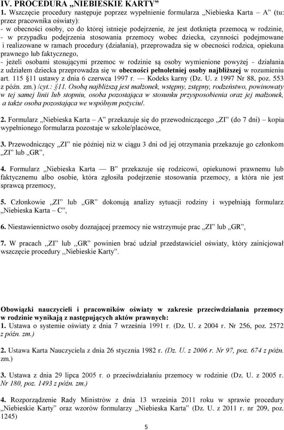 rodzinie, - w przypadku podejrzenia stosowania przemocy wobec dziecka, czynności podejmowane i realizowane w ramach procedury (działania), przeprowadza się w obecności rodzica, opiekuna prawnego lub