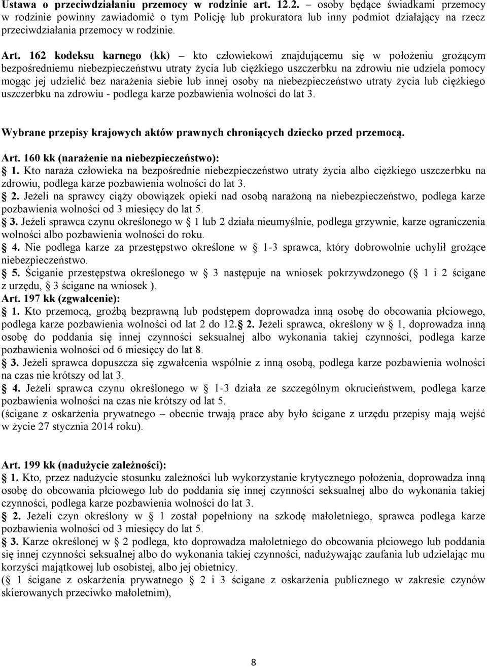 162 kodeksu karnego (kk) kto człowiekowi znajdującemu się w położeniu grożącym bezpośredniemu niebezpieczeństwu utraty życia lub ciężkiego uszczerbku na zdrowiu nie udziela pomocy mogąc jej udzielić