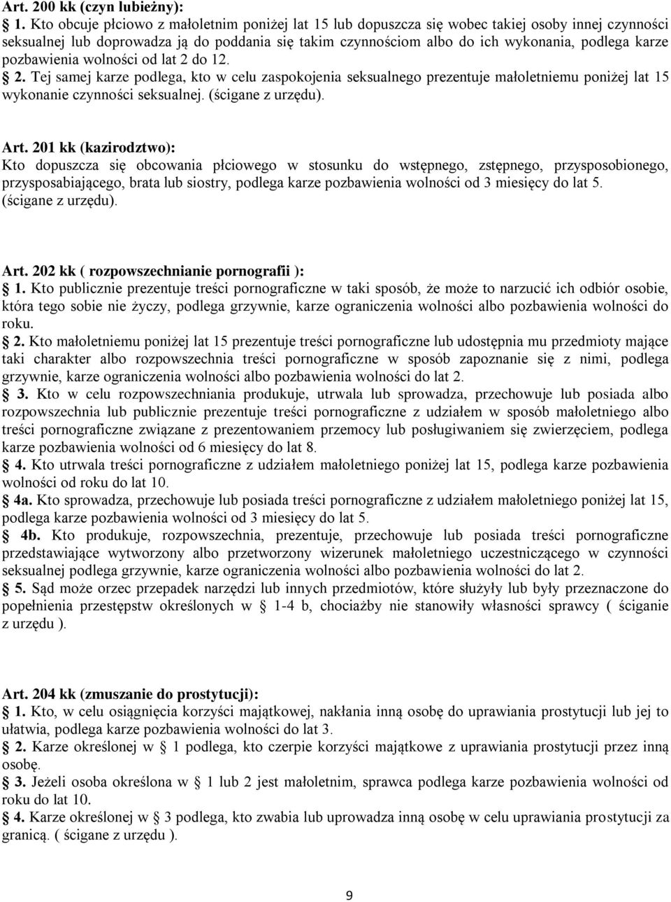 pozbawienia wolności od lat 2 do 12. 2. Tej samej karze podlega, kto w celu zaspokojenia seksualnego prezentuje małoletniemu poniżej lat 15 wykonanie czynności seksualnej. (ścigane z urzędu). Art.