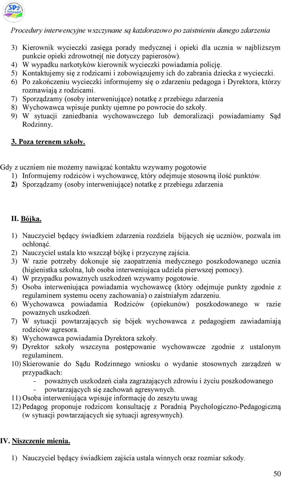 7) Sporządzamy (osoby interweniujące) notatkę z przebiegu zdarzenia 8) Wychowawca wpisuje punkty ujemne po powrocie do szkoły.