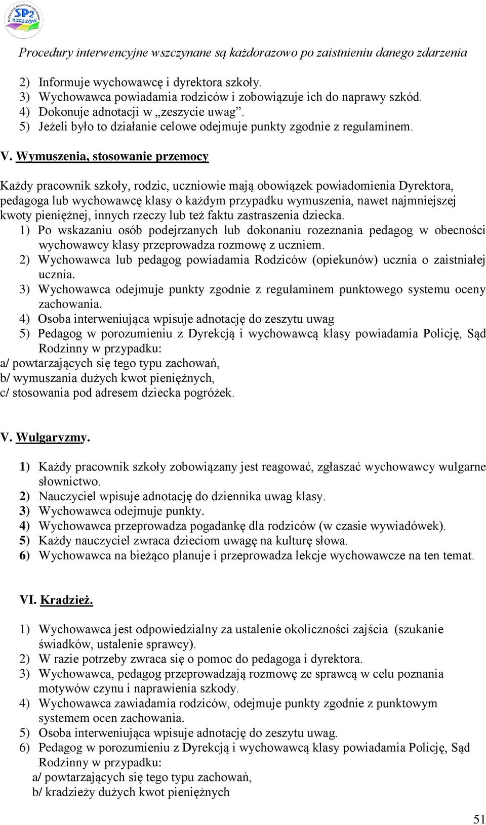 Wymuszenia, stosowanie przemocy Każdy pracownik szkoły, rodzic, uczniowie mają obowiązek powiadomienia Dyrektora, pedagoga lub wychowawcę klasy o każdym przypadku wymuszenia, nawet najmniejszej kwoty