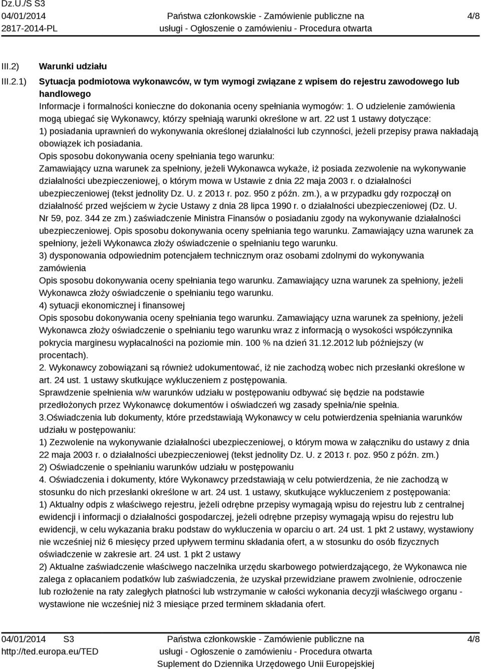 1) Warunki udziału Sytuacja podmiotowa wykonawców, w tym wymogi związane z wpisem do rejestru zawodowego lub handlowego Informacje i formalności konieczne do dokonania oceny spełniania wymogów: 1.