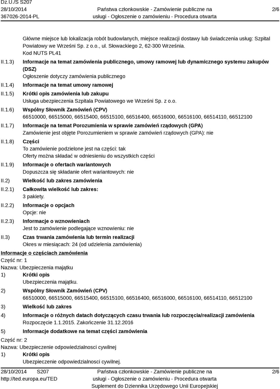 Kod NUTS PL41 Informacje na temat zamówienia publicznego, umowy ramowej lub dynamicznego systemu zakupów (DSZ) Ogłoszenie dotyczy zamówienia publicznego Informacje na temat umowy ramowej Krótki opis