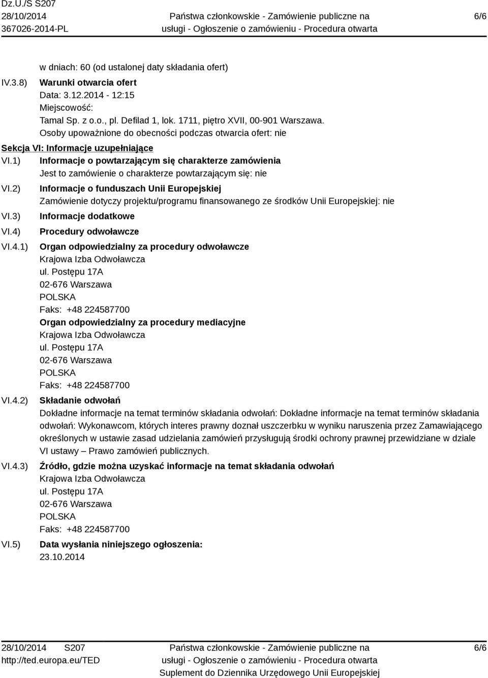 1) Informacje o powtarzającym się charakterze zamówienia Jest to zamówienie o charakterze powtarzającym się: nie VI.2) VI.3) VI.