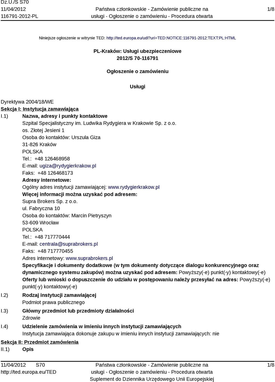 1) Nazwa, adresy i punkty kontaktowe Szpital Specjalistyczny im. Ludwika Rydygiera w Krakowie Sp. z o.o. os. Złotej Jesieni 1 Osoba do kontaktów: Urszula Giza 31-826 Kraków POLSKA Tel.