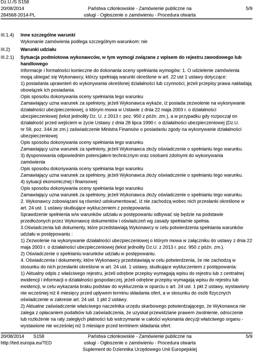 1) Inne szczególne warunki Wykonanie zamówienia podlega szczególnym warunkom: nie Warunki udziału Sytuacja podmiotowa wykonawców, w tym wymogi związane z wpisem do rejestru zawodowego lub handlowego