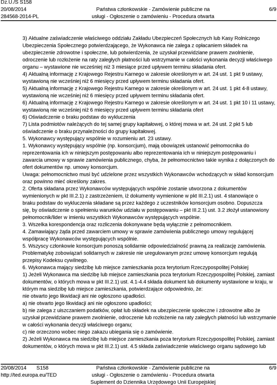 właściwego organu wystawione nie wcześniej niż 3 miesiące przed upływem terminu składania ofert. 4) Aktualną informację z Krajowego Rejestru Karnego w zakresie określonym w art. 24 ust.