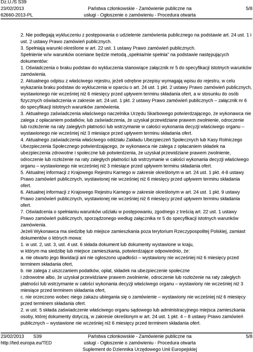 Oświadczenia o braku podstaw do wykluczenia stanowiące załącznik nr 5 do specyfikacji istotnych warunków zamówienia. 2.