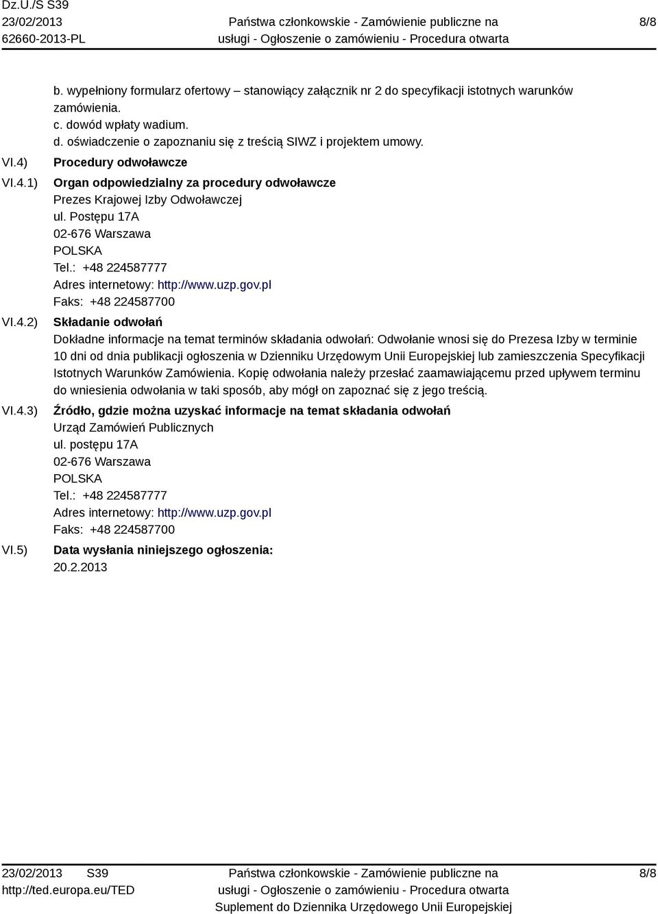 pl Faks: +48 224587700 Składanie odwołań Dokładne informacje na temat terminów składania odwołań: Odwołanie wnosi się do Prezesa Izby w terminie 10 dni od dnia publikacji ogłoszenia w Dzienniku