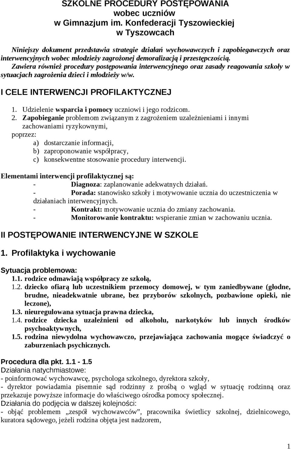 przestępczością. Zawiera również procedury postępowania interwencyjnego oraz zasady reagowania szkoły w sytuacjach zagrożenia dzieci i młodzieży w/w. I CELE INTERWENCJI PROFILAKTYCZNEJ 1.