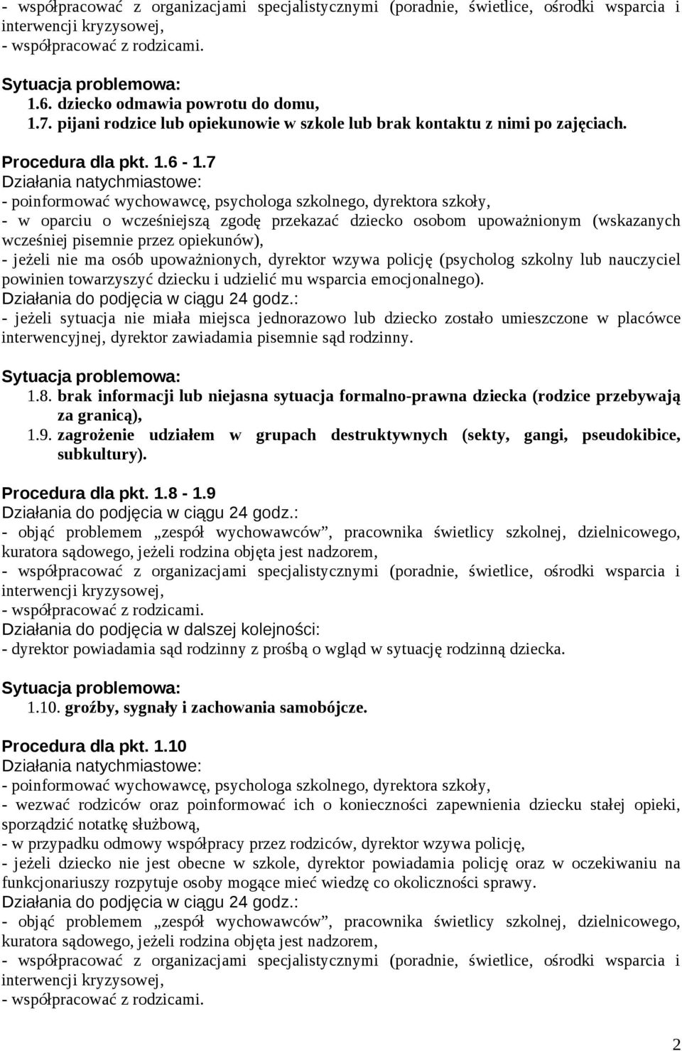 7 - w oparciu o wcześniejszą zgodę przekazać dziecko osobom upoważnionym (wskazanych wcześniej pisemnie przez opiekunów), - jeżeli nie ma osób upoważnionych, dyrektor wzywa policję (psycholog szkolny