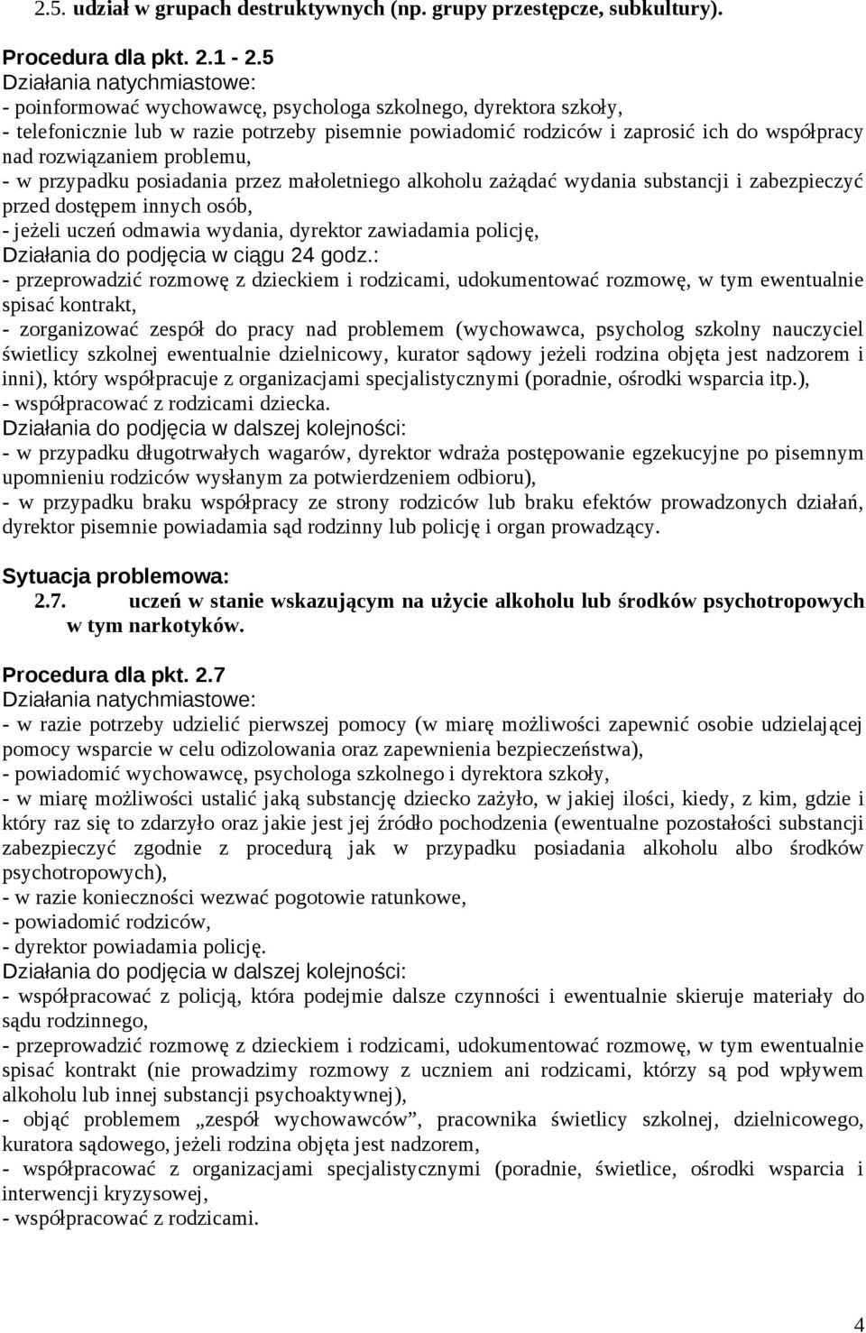 substancji i zabezpieczyć przed dostępem innych osób, - jeżeli uczeń odmawia wydania, dyrektor zawiadamia policję, - przeprowadzić rozmowę z dzieckiem i rodzicami, udokumentować rozmowę, w tym