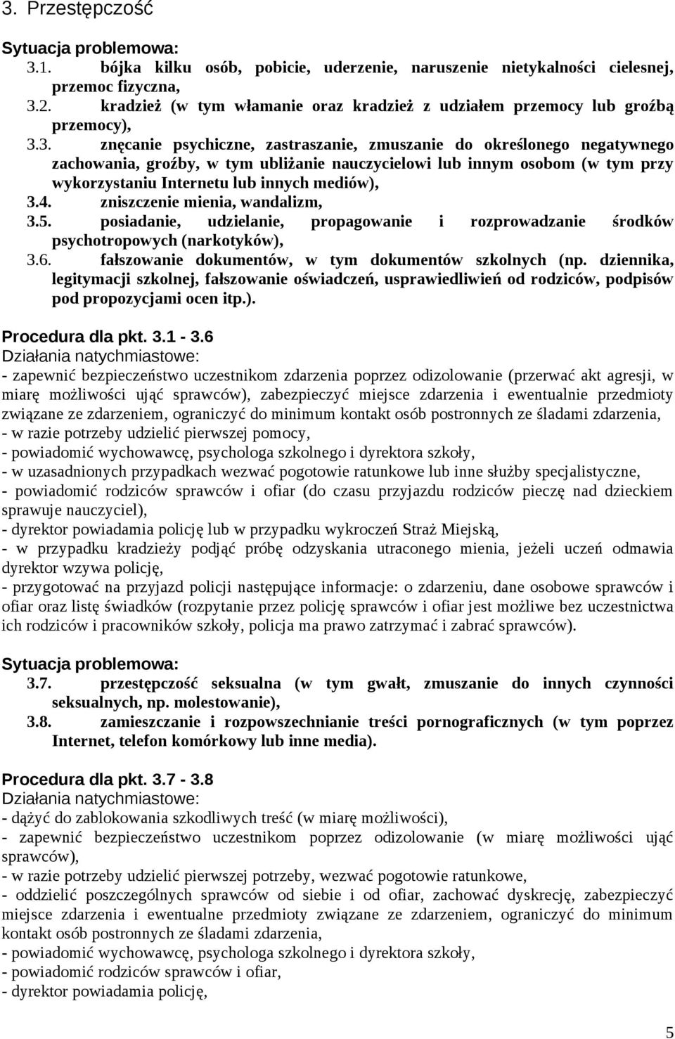 3. znęcanie psychiczne, zastraszanie, zmuszanie do określonego negatywnego zachowania, groźby, w tym ubliżanie nauczycielowi lub innym osobom (w tym przy wykorzystaniu Internetu lub innych mediów), 3.