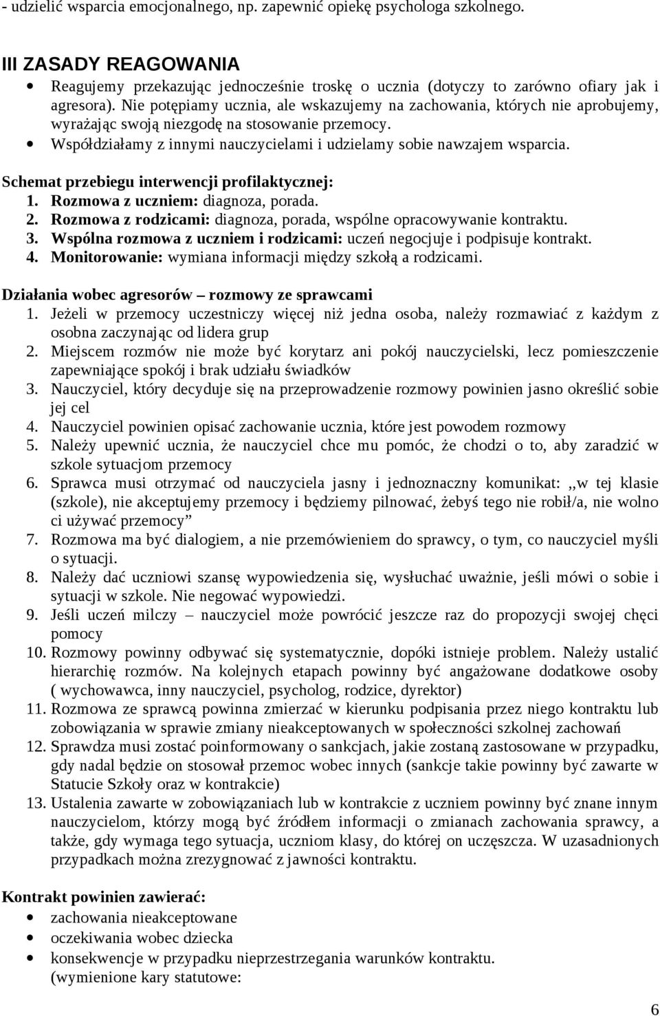 Schemat przebiegu interwencji profilaktycznej: 1. Rozmowa z uczniem: diagnoza, porada. 2. Rozmowa z rodzicami: diagnoza, porada, wspólne opracowywanie kontraktu. 3.
