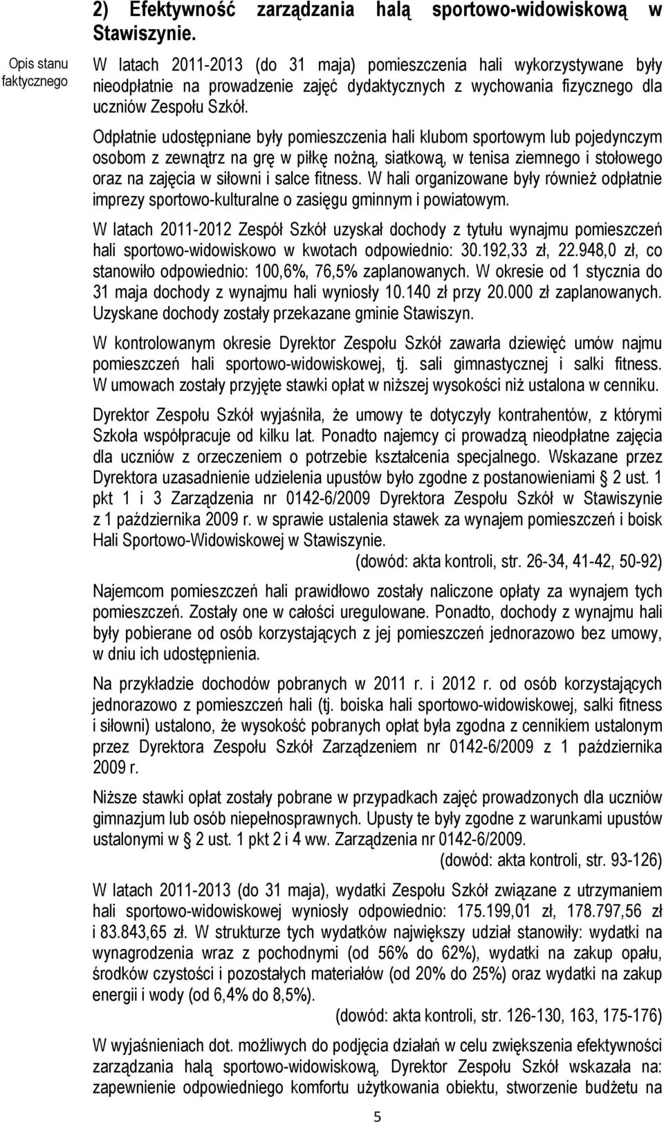 Odpłatnie udostępniane były pomieszczenia hali klubom sportowym lub pojedynczym osobom z zewnątrz na grę w piłkę nożną, siatkową, w tenisa ziemnego i stołowego oraz na zajęcia w siłowni i salce