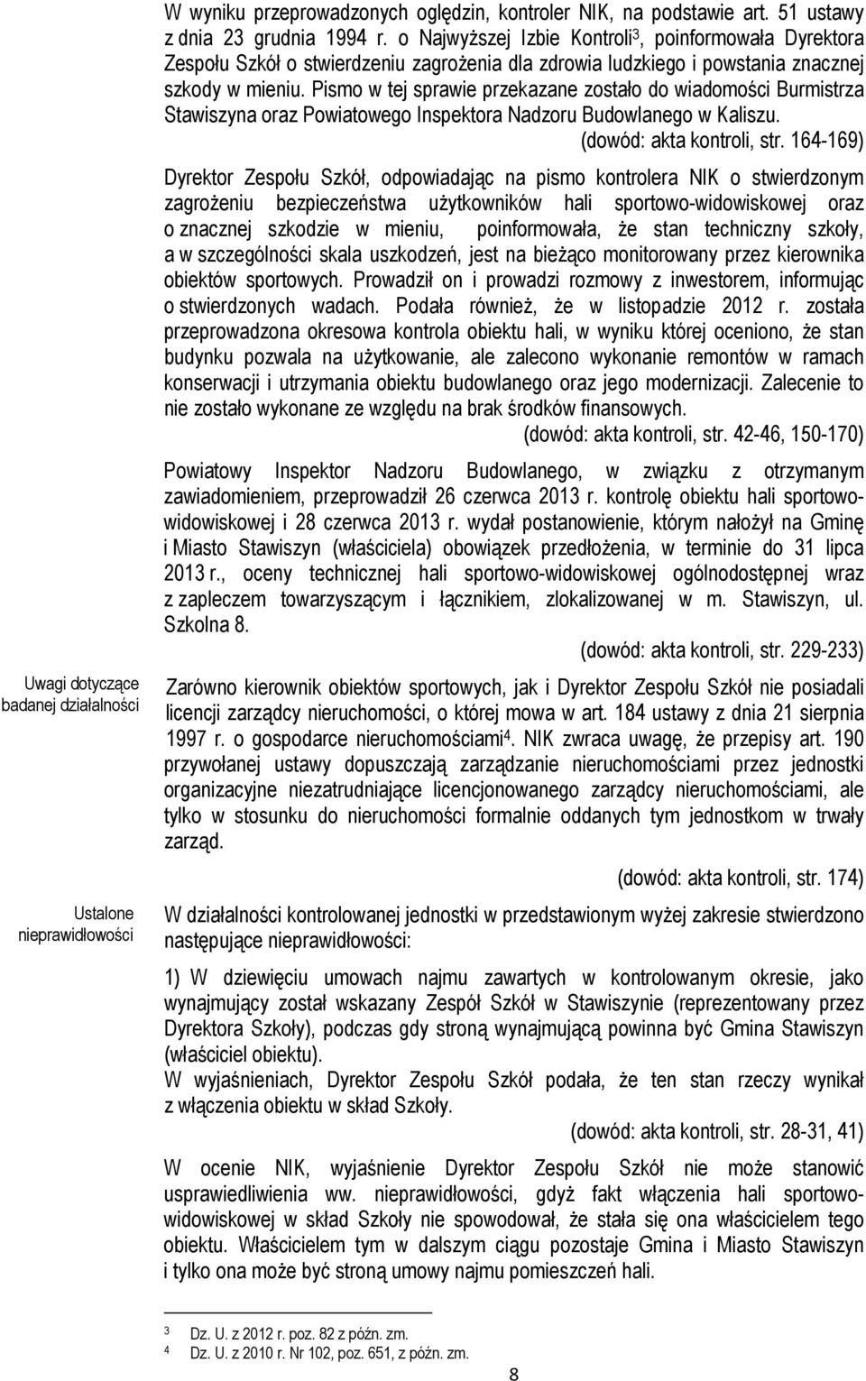 Pismo w tej sprawie przekazane zostało do wiadomości Burmistrza Stawiszyna oraz Powiatowego Inspektora Nadzoru Budowlanego w Kaliszu. (dowód: akta kontroli, str.