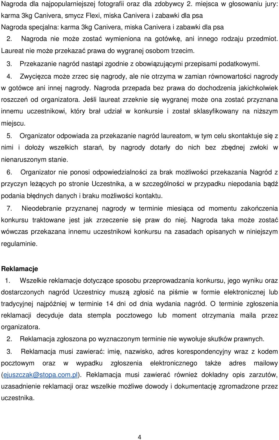 Nagroda nie może zostać wymieniona na gotówkę, ani innego rodzaju przedmiot. Laureat nie może przekazać prawa do wygranej osobom trzecim. 3.