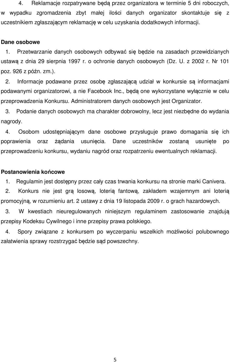 U. z 2002 r. Nr 101 poz. 926 z późn. zm.). 2. Informacje podawane przez osobę zgłaszającą udział w konkursie są informacjami podawanymi organizatorowi, a nie Facebook Inc.