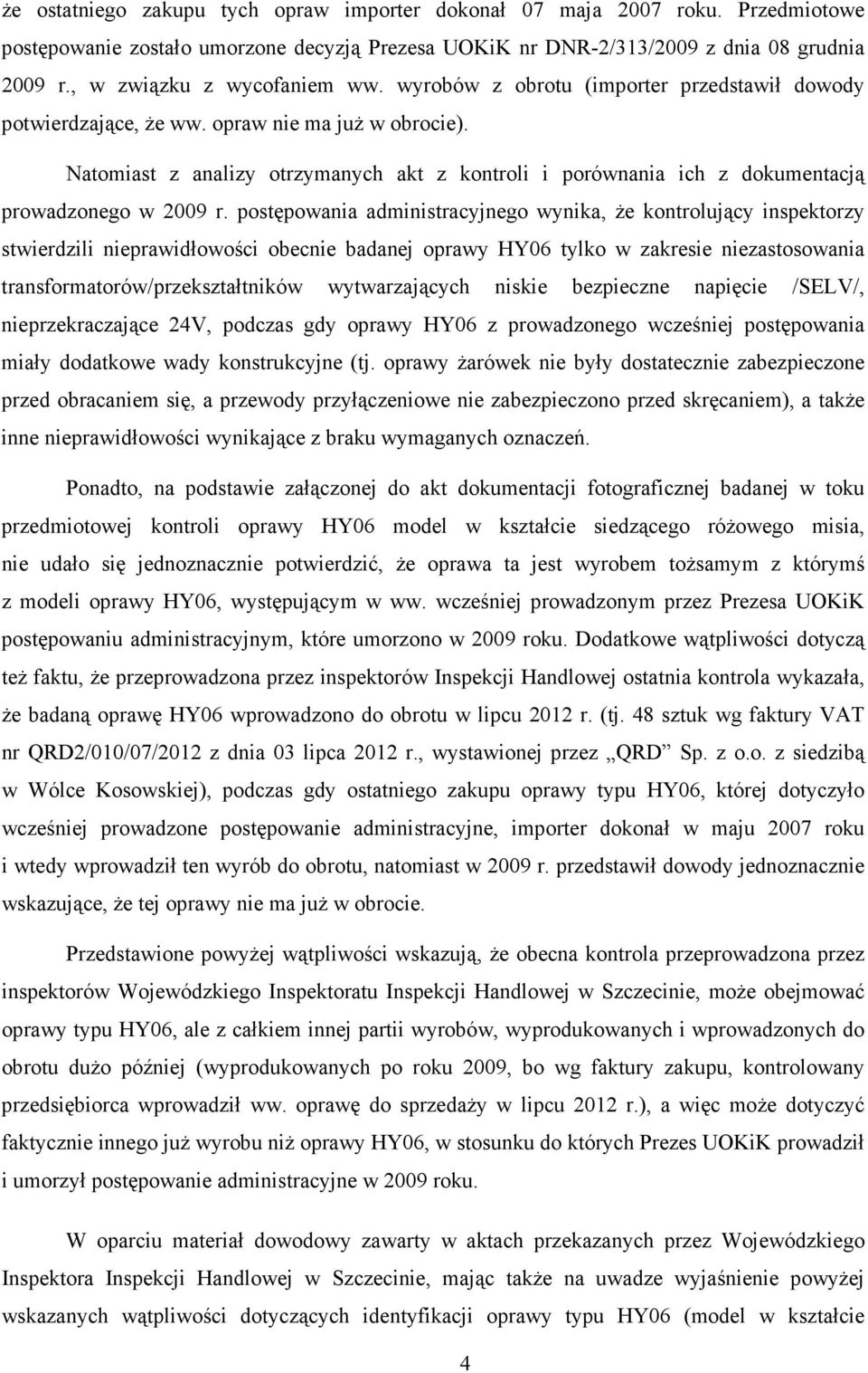Natomiast z analizy otrzymanych akt z kontroli i porównania ich z dokumentacją prowadzonego w 2009 r.