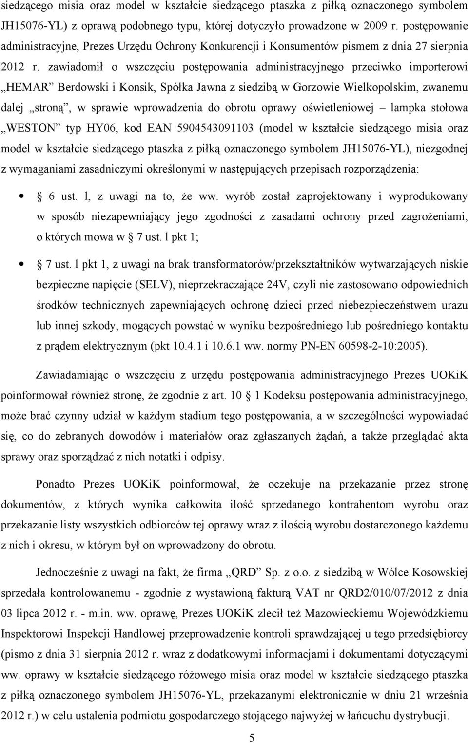 zawiadomił o wszczęciu postępowania administracyjnego przeciwko importerowi HEMAR Berdowski i Konsik, Spółka Jawna z siedzibą w Gorzowie Wielkopolskim, zwanemu dalej stroną, w sprawie wprowadzenia do