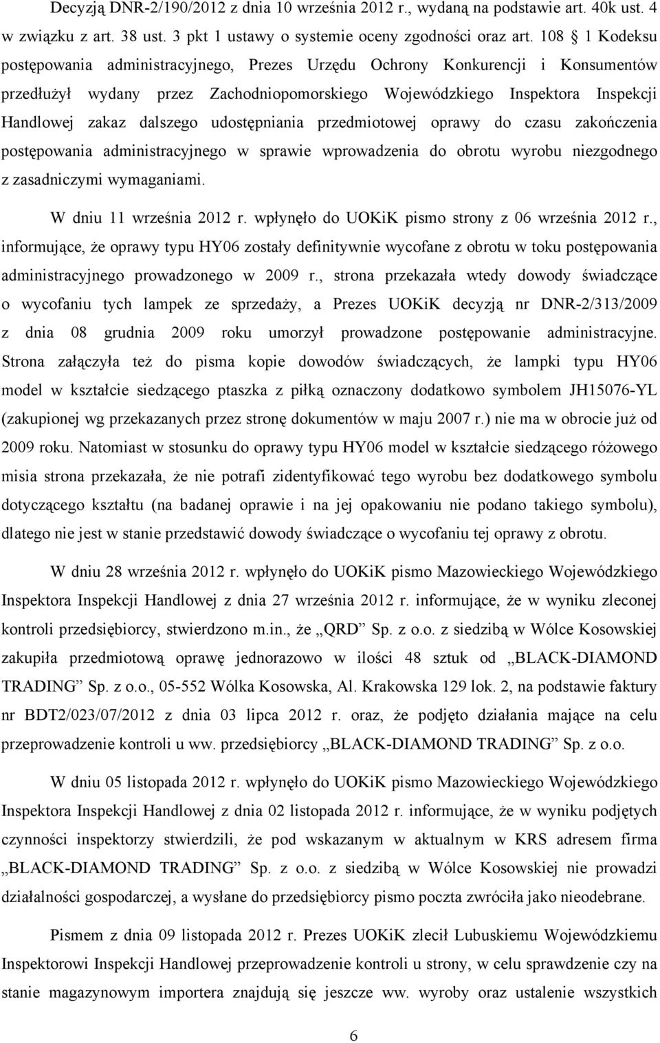 udostępniania przedmiotowej oprawy do czasu zakończenia postępowania administracyjnego w sprawie wprowadzenia do obrotu wyrobu niezgodnego z zasadniczymi wymaganiami. W dniu 11 września 2012 r.