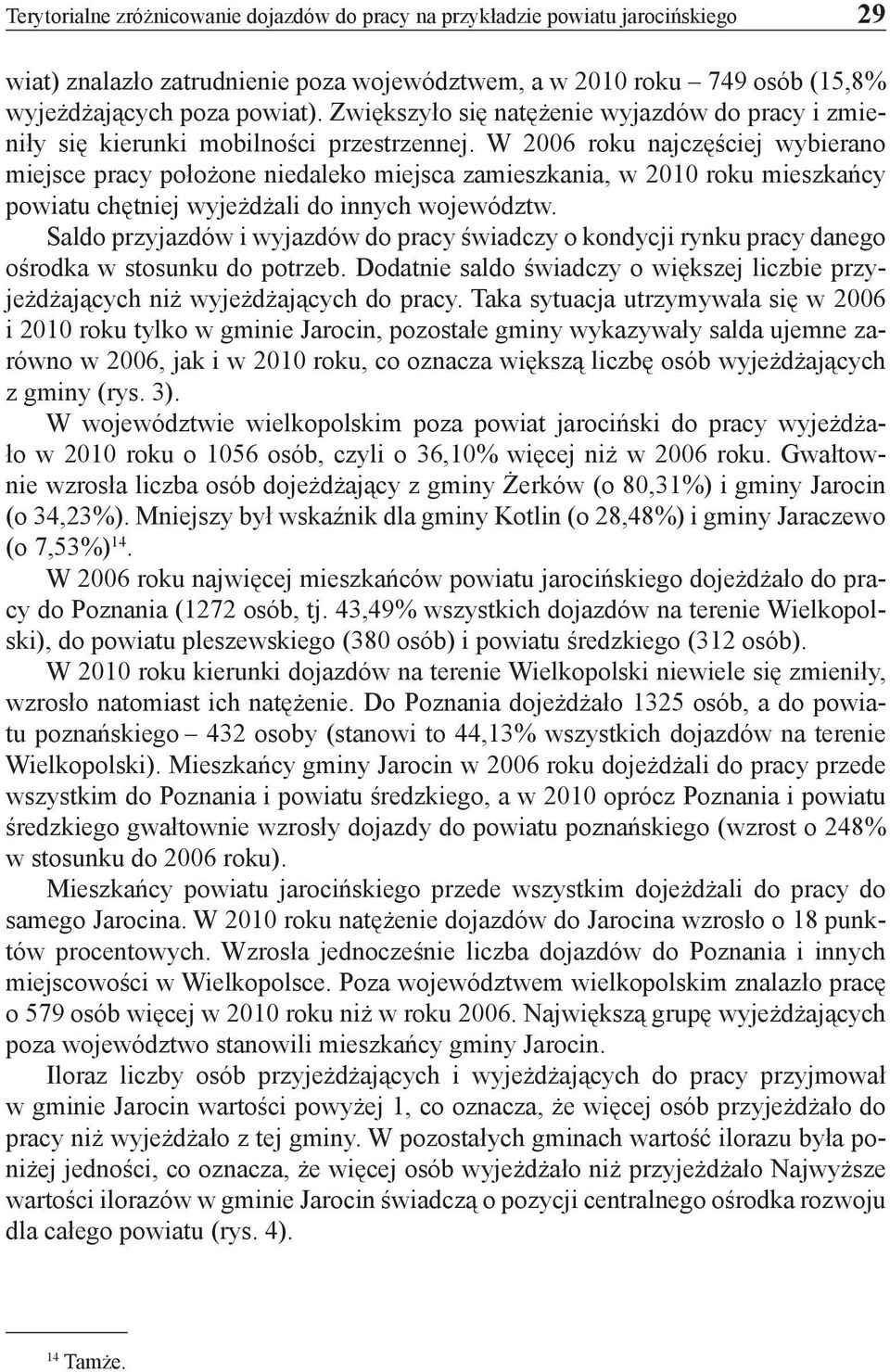 W 2006 roku najczęściej wybierano miejsce pracy położone niedaleko miejsca zamieszkania, w 2010 roku mieszkańcy powiatu chętniej wyjeżdżali do innych województw.