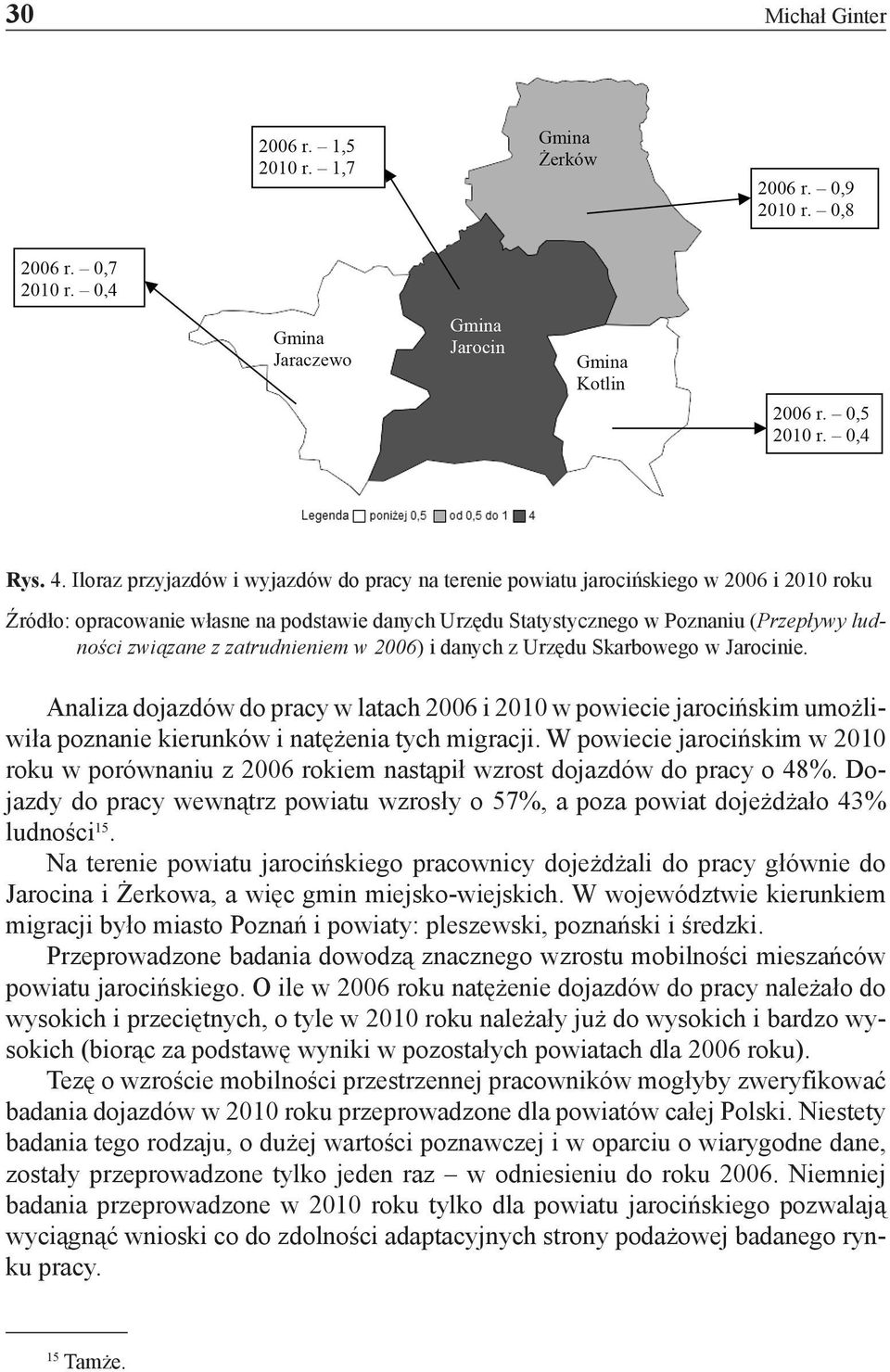 z zatrudnieniem w 2006) i danych z Urzędu Skarbowego w Jarocinie. Analiza dojazdów do pracy w latach 2006 i 2010 w powiecie jarocińskim umożliwiła poznanie kierunków i natężenia tych migracji.