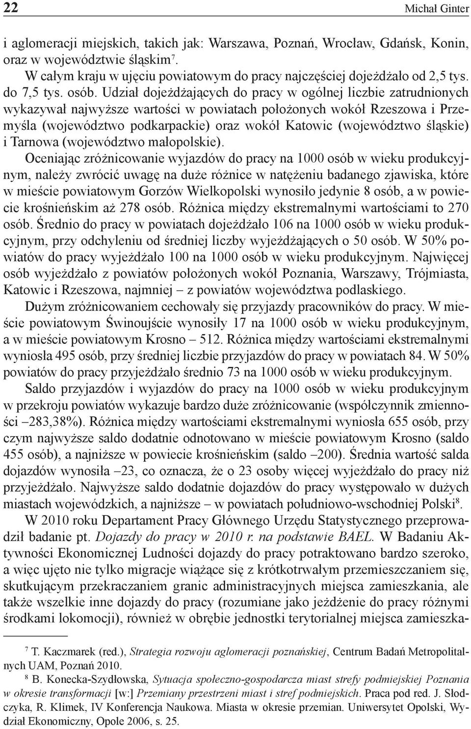 Udział dojeżdżających do pracy w ogólnej liczbie zatrudnionych wykazywał najwyższe wartości w powiatach położonych wokół Rzeszowa i Przemyśla (województwo podkarpackie) oraz wokół Katowic