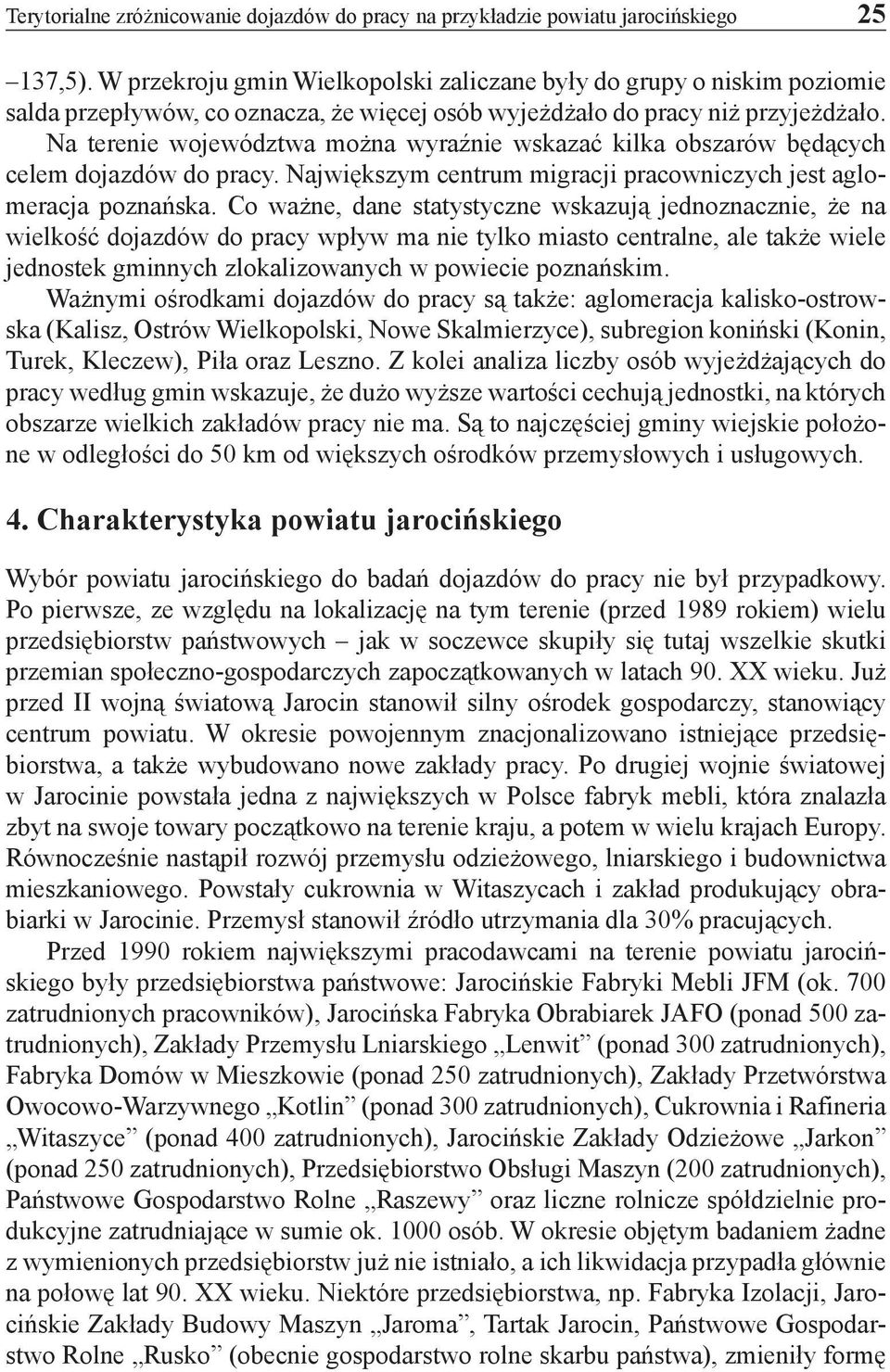 Na terenie województwa można wyraźnie wskazać kilka obszarów będących celem dojazdów do pracy. Największym centrum migracji pracowniczych jest aglomeracja poznańska.