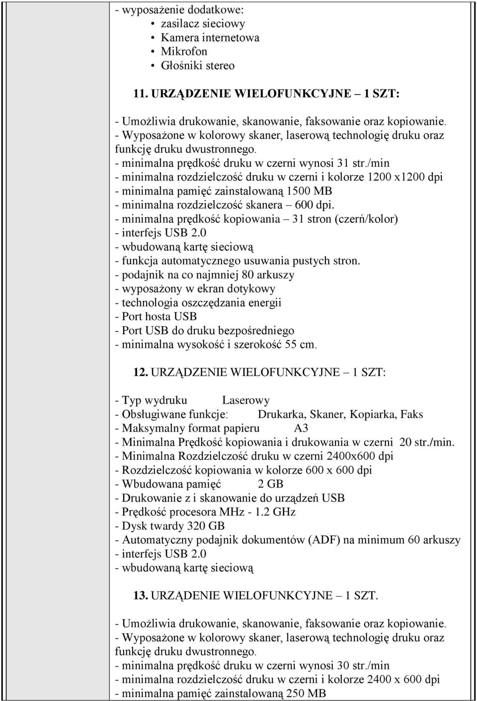 /min - minimalna rozdzielczość druku w czerni i kolorze 1200 x1200 dpi - minimalna pamięć zainstalowaną 1500 MB - minimalna rozdzielczość skanera 600 dpi.