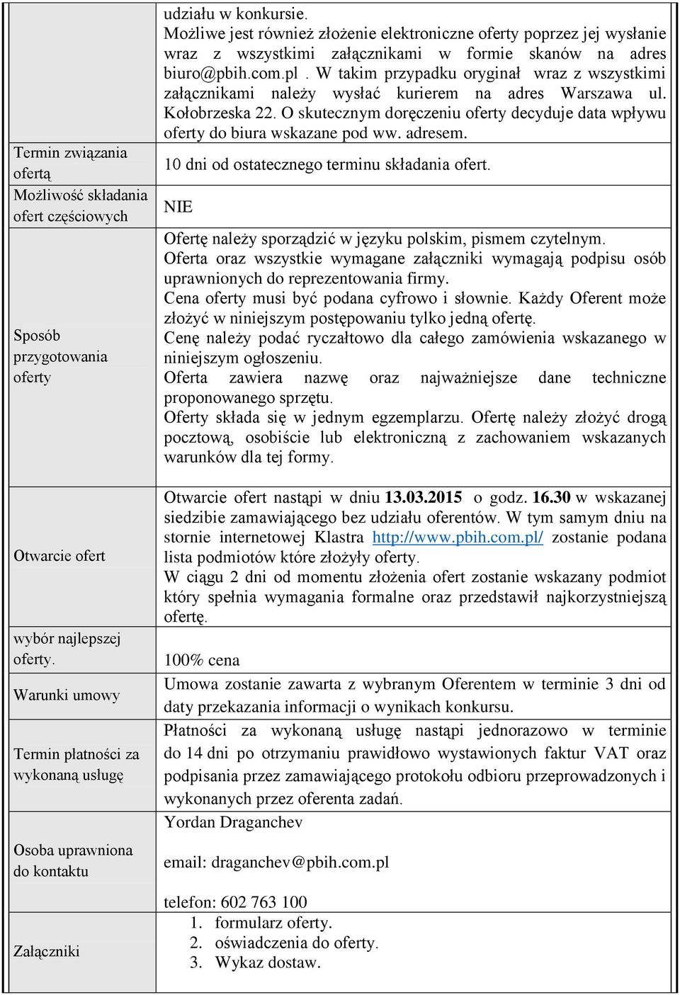 Możliwe jest również złożenie elektroniczne oferty poprzez jej wysłanie wraz z wszystkimi załącznikami w formie skanów na adres biuro@pbih.com.pl.
