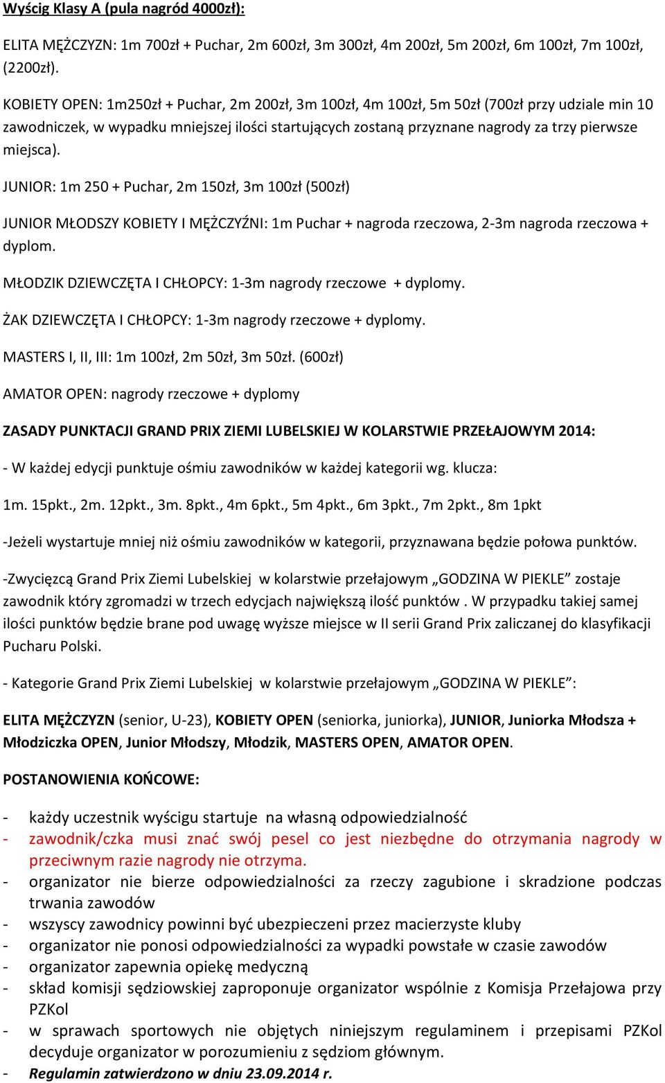 miejsca). JUNIOR: 1m 250 + Puchar, 2m 150zł, 3m 100zł (500zł) JUNIOR MŁODSZY KOBIETY I MĘŻCZYŹNI: 1m Puchar + nagroda rzeczowa, 2-3m nagroda rzeczowa + dyplom.