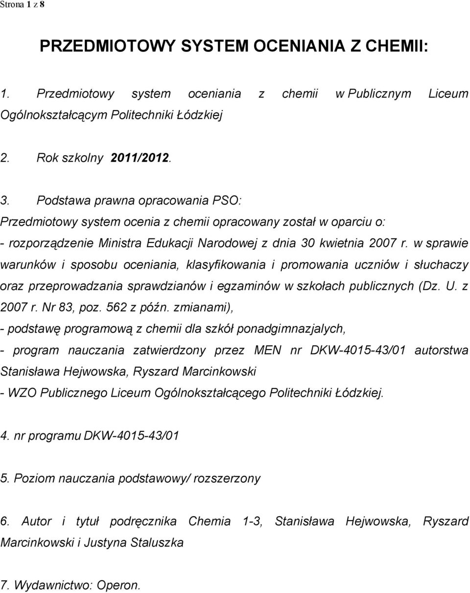 w sprawie warunków i sposobu oceniania, klasyfikowania i promowania uczniów i słuchaczy oraz przeprowadzania sprawdzianów i egzaminów w szkołach publicznych (Dz. U. z 2007 r. Nr 83, poz. 562 z późn.