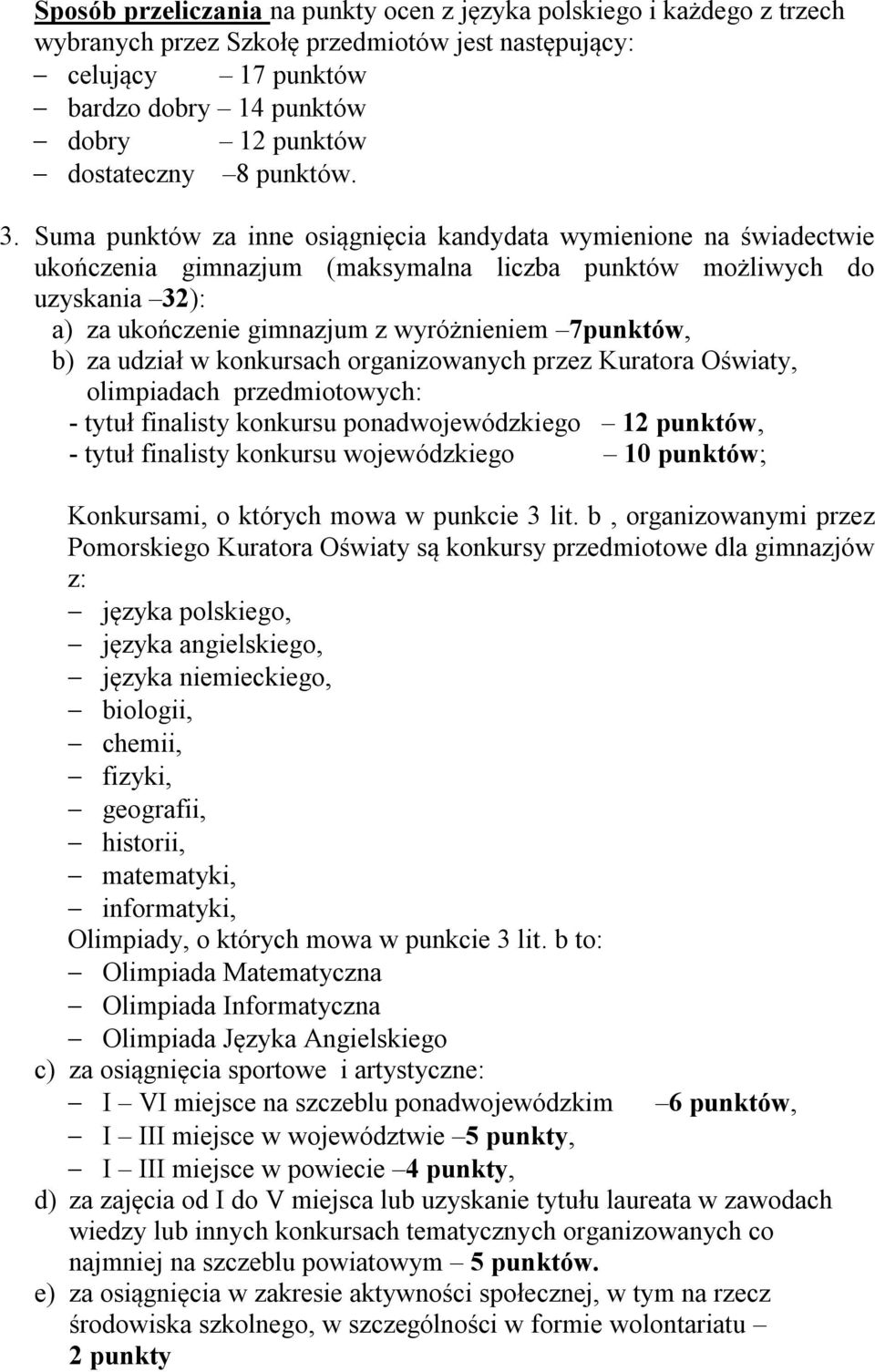 Suma punktów za inne osiągnięcia kandydata wymienione na świadectwie ukończenia gimnazjum (maksymalna liczba punktów możliwych do uzyskania 32): a) za ukończenie gimnazjum z wyróżnieniem 7punktów, b)